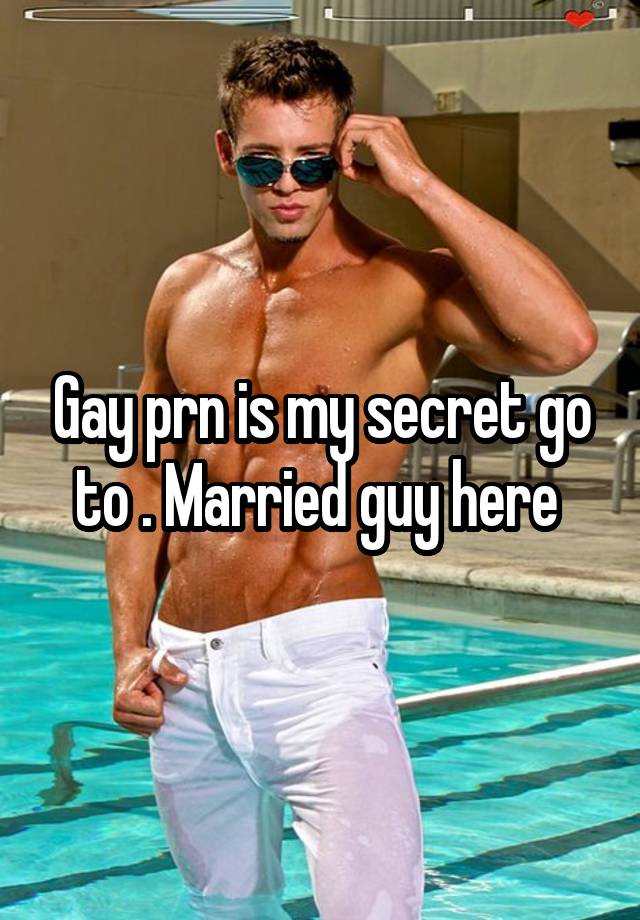 Gay prn is my secret go to . Married guy here 