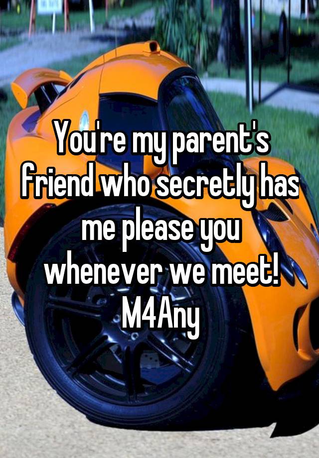 You're my parent's friend who secretly has me please you whenever we meet!
M4Any