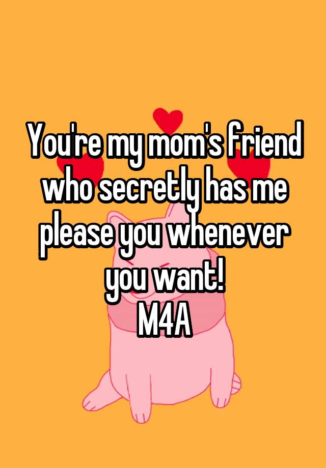 You're my mom's friend who secretly has me please you whenever you want!
M4A