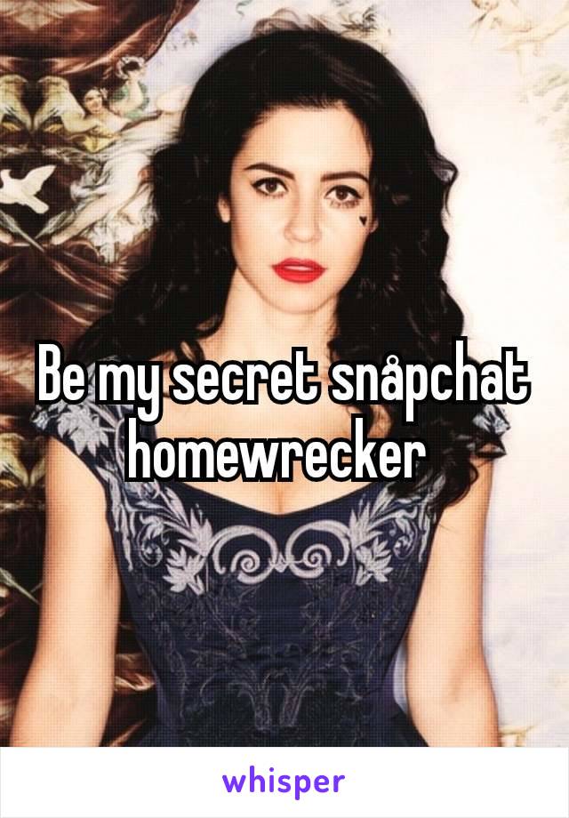 Be my secret snåpchat homewrecker 