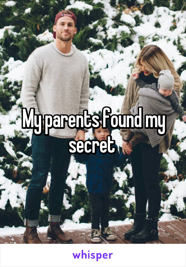 My parents found my secret 