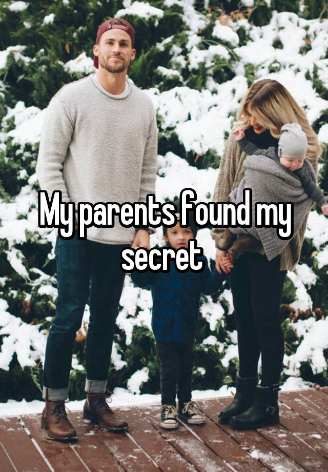 My parents found my secret 