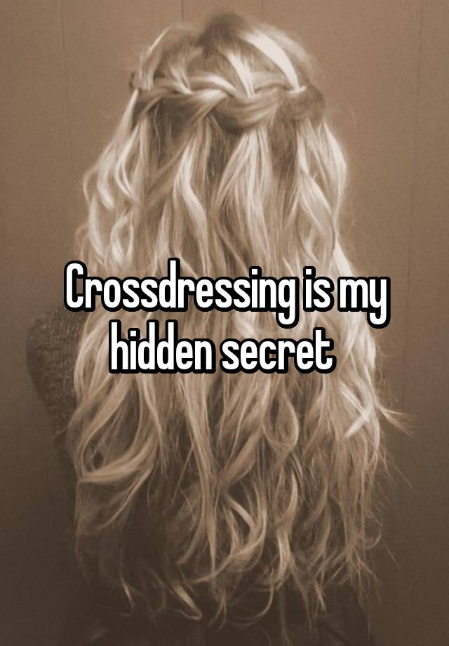 Crossdressing is my hidden secret 