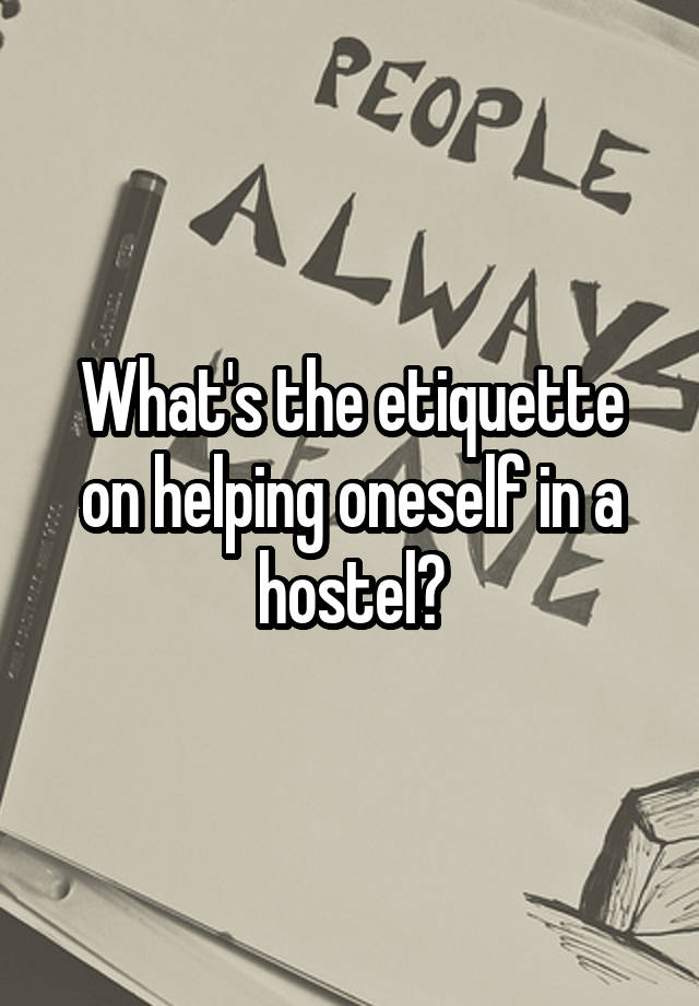 What's the etiquette on helping oneself in a hostel?