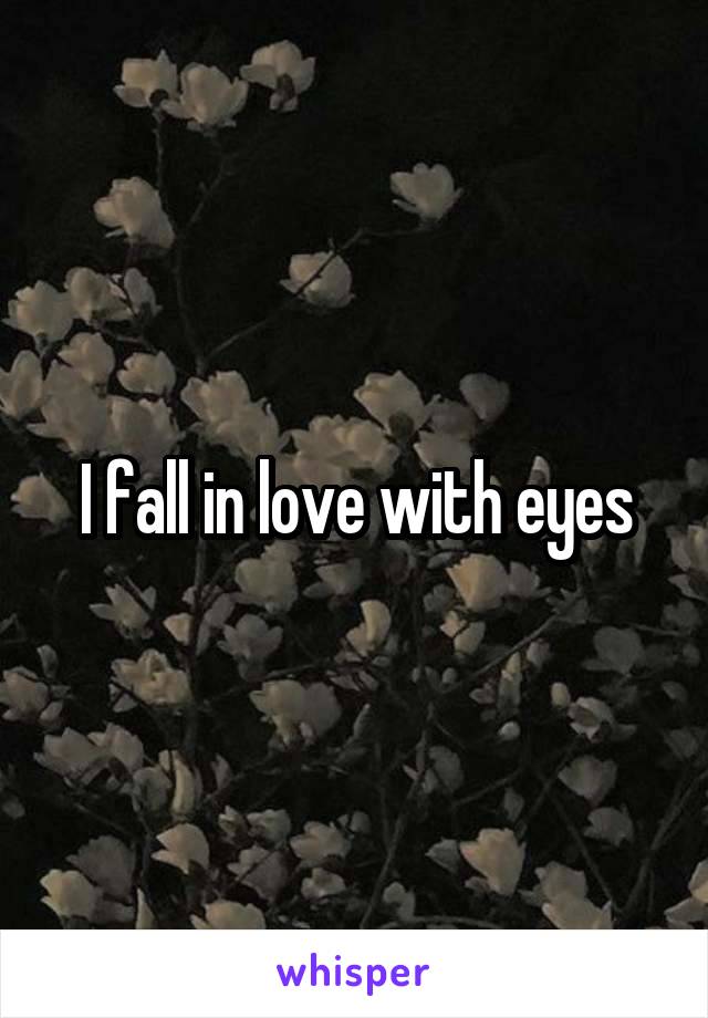 I fall in love with eyes