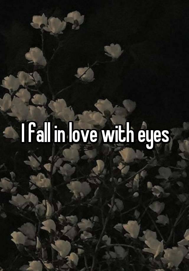 I fall in love with eyes