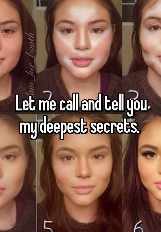 Let me call and tell you my deepest secrets. 