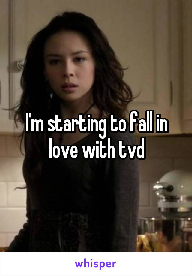 I'm starting to fall in love with tvd