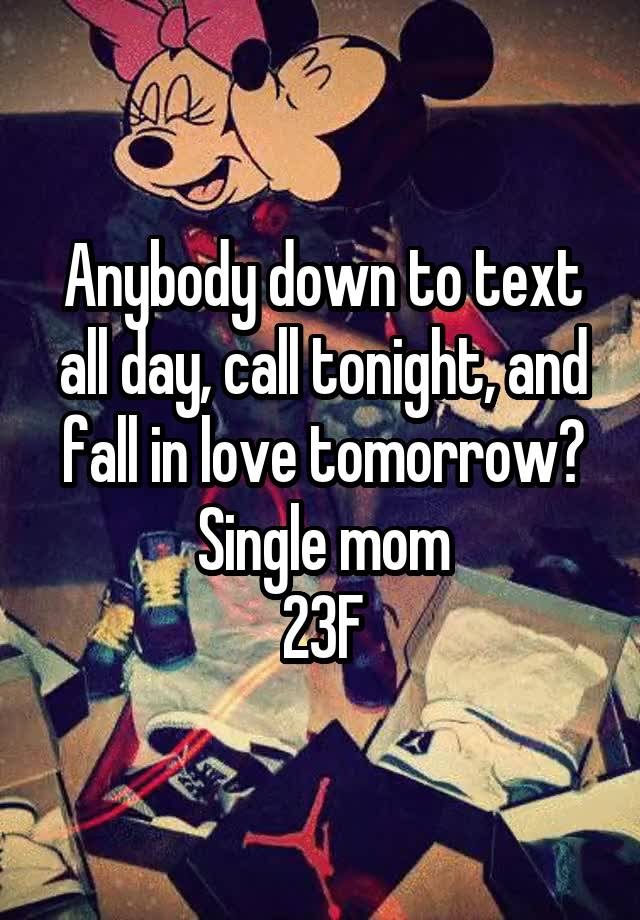 Anybody down to text all day, call tonight, and fall in love tomorrow?
Single mom
23F