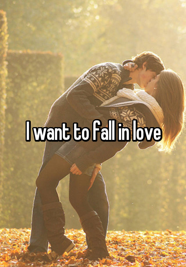 I want to fall in love