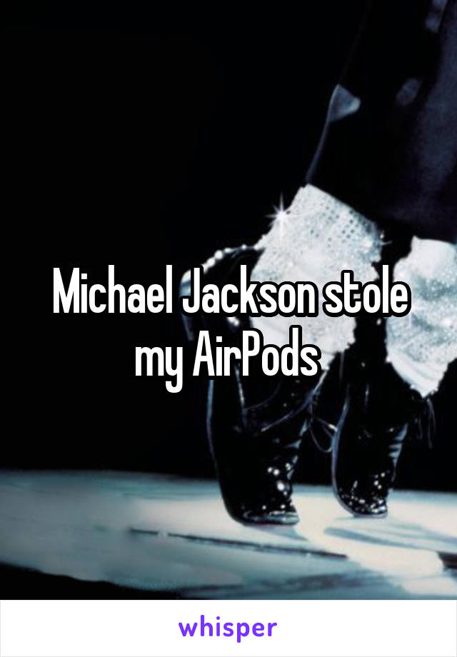 Michael Jackson stole my AirPods 