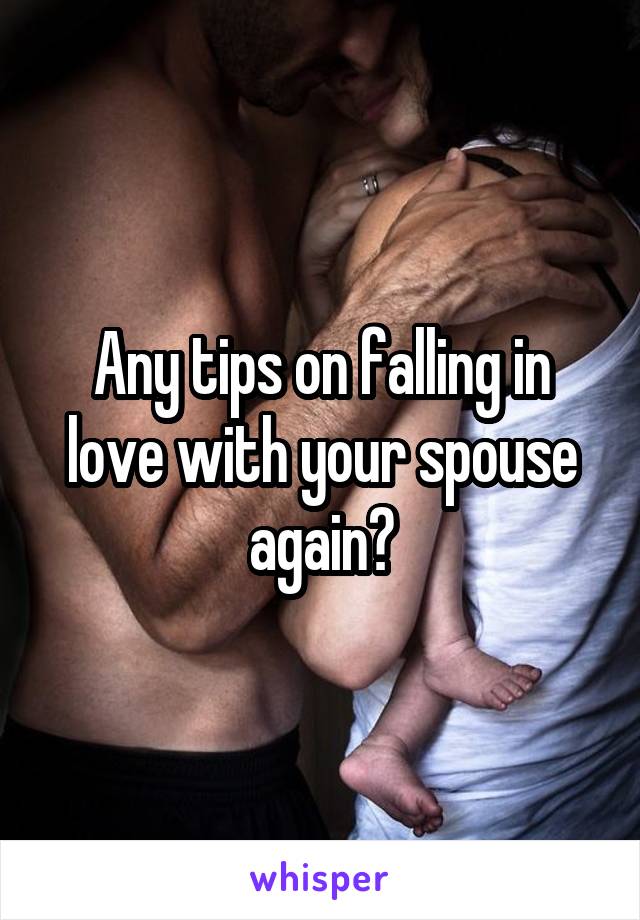 Any tips on falling in love with your spouse again?