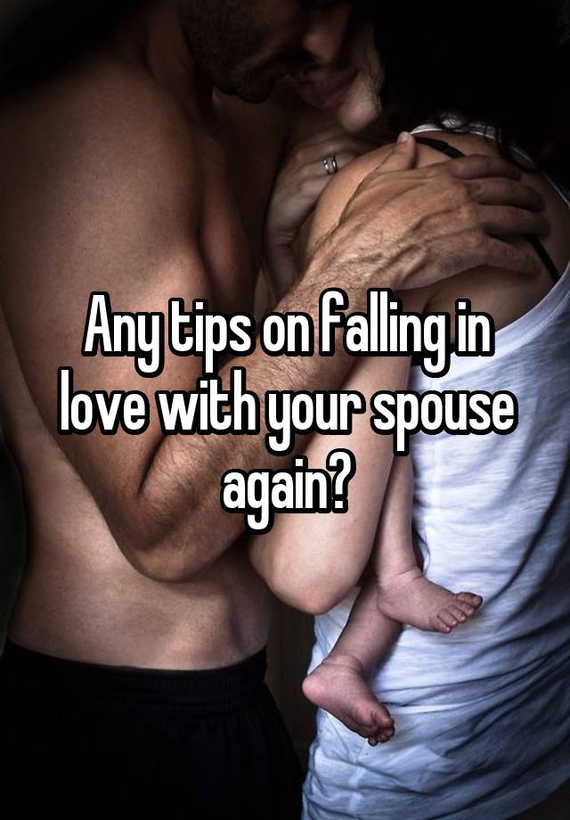 Any tips on falling in love with your spouse again?