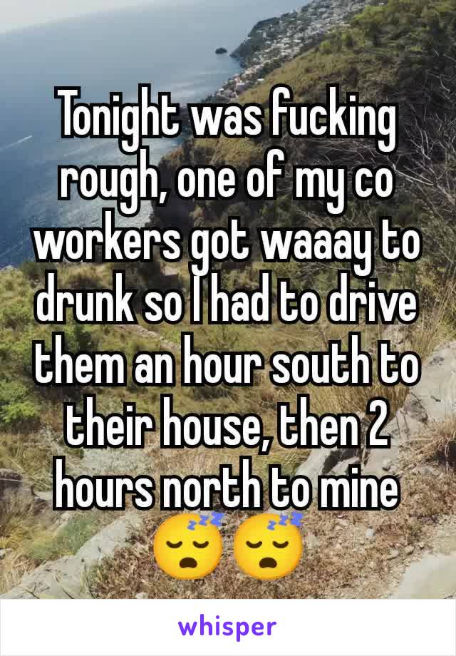 Tonight was fucking rough, one of my co workers got waaay to drunk so I had to drive them an hour south to their house, then 2 hours north to mine😴😴