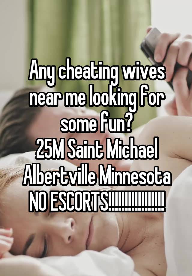 Any cheating wives near me looking for some fun?
25M Saint Michael Albertville Minnesota
NO ESCORTS!!!!!!!!!!!!!!!!!