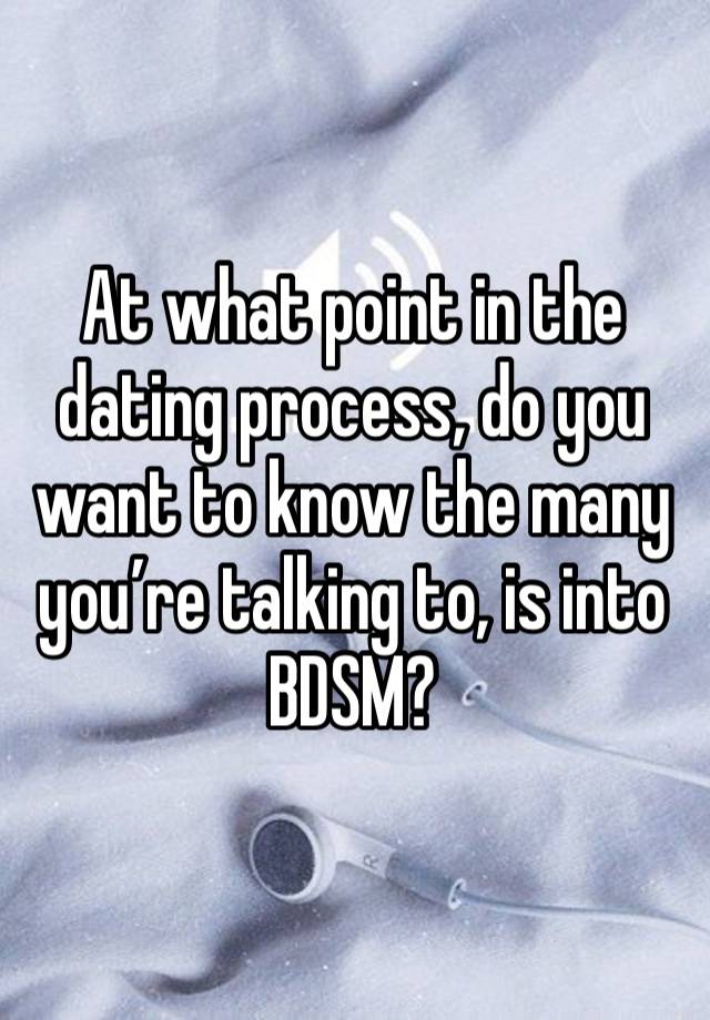 At what point in the dating process, do you want to know the many you’re talking to, is into BDSM?