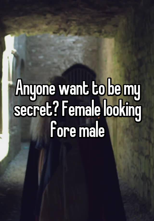 Anyone want to be my secret? Female looking fore male