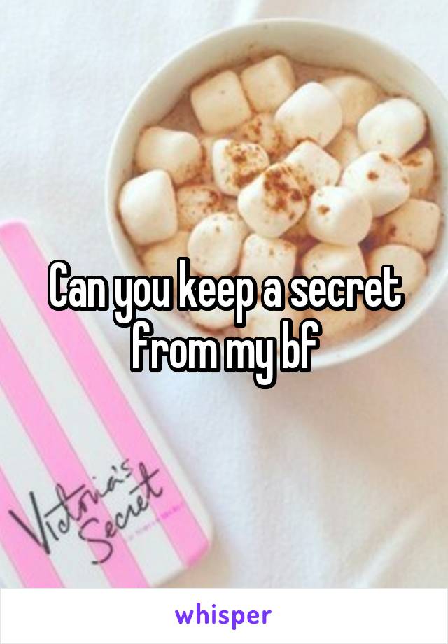 Can you keep a secret from my bf