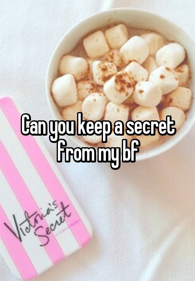 Can you keep a secret from my bf