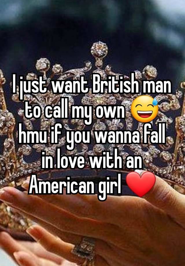 I just want British man to call my own 😅 hmu if you wanna fall in love with an American girl ❤️