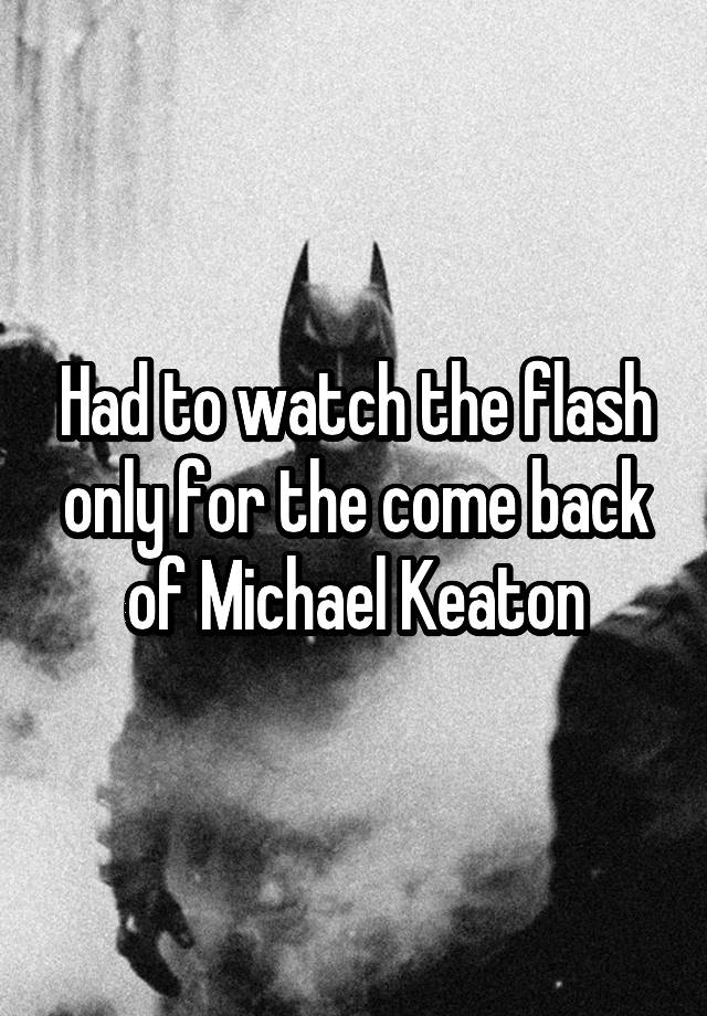 Had to watch the flash only for the come back of Michael Keaton