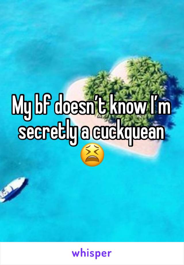 My bf doesn’t know I’m secretly a cuckquean 😫