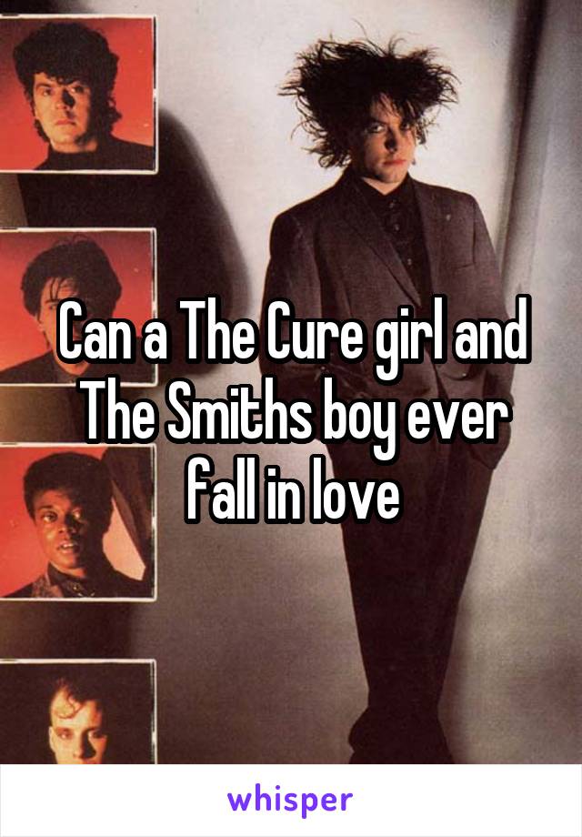 Can a The Cure girl and The Smiths boy ever fall in love