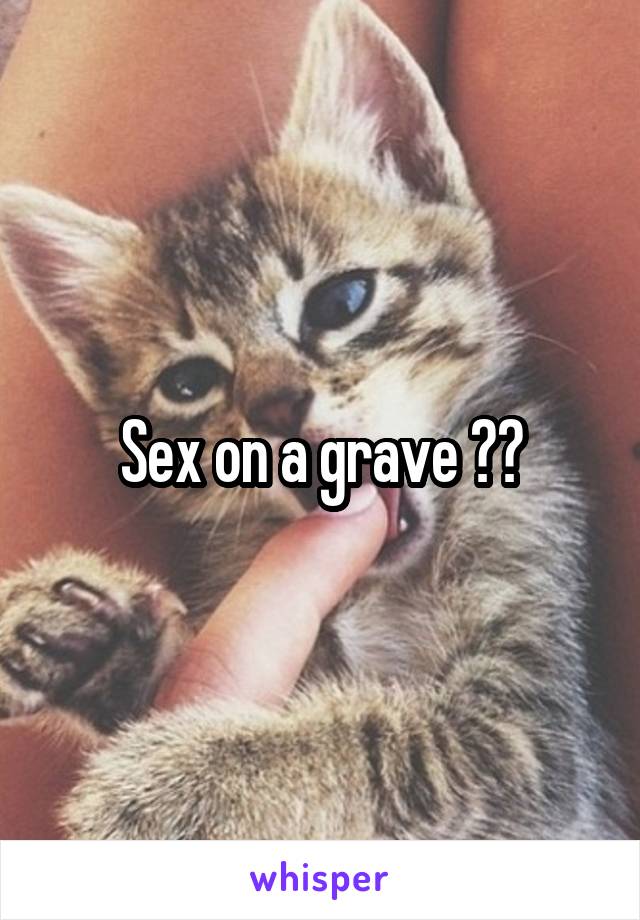 Sex on a grave ??