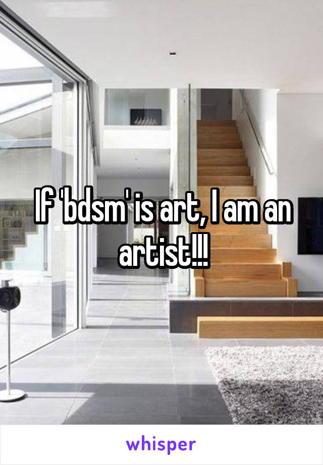 If 'bdsm' is art, I am an artist!!!