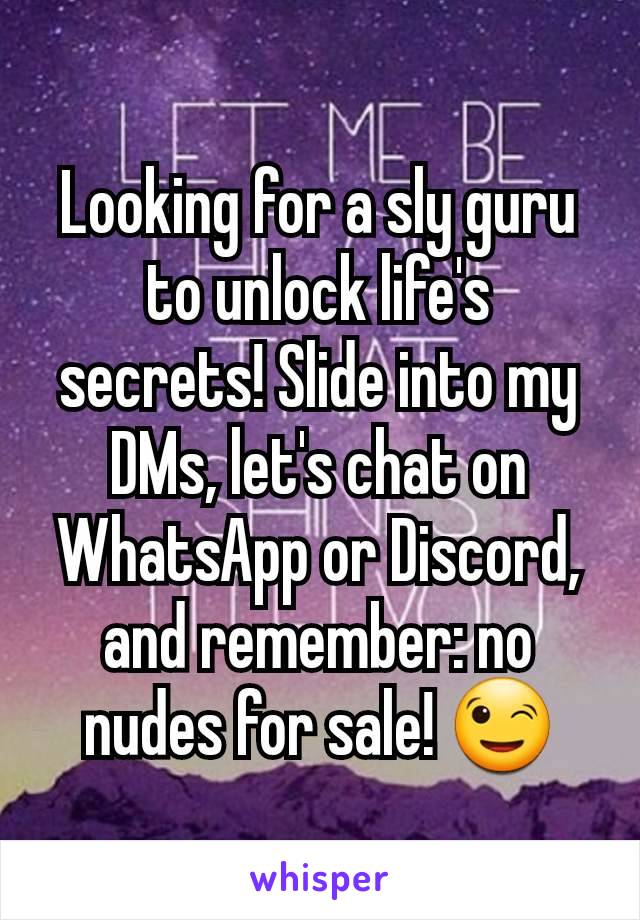 Looking for a sly guru to unlock life's secrets! Slide into my DMs, let's chat on WhatsApp or Discord, and remember: no nudes for sale! 😉