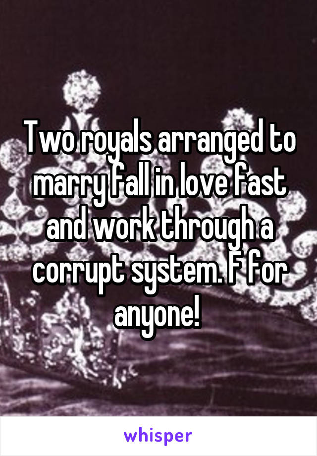 Two royals arranged to marry fall in love fast and work through a corrupt system. F for anyone! 