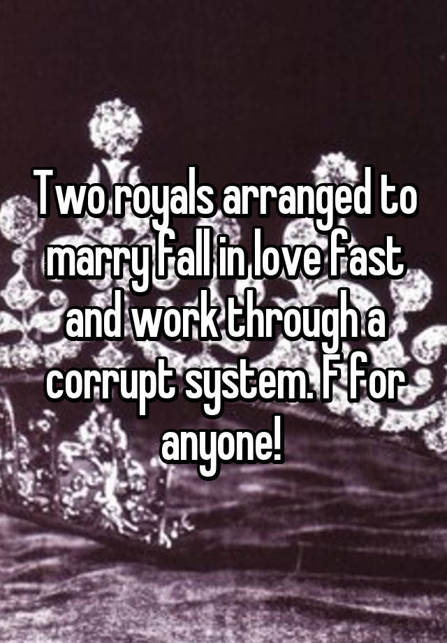 Two royals arranged to marry fall in love fast and work through a corrupt system. F for anyone! 