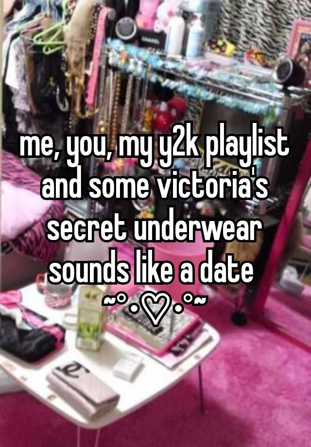 me, you, my y2k playlist and some victoria's secret underwear sounds like a date 
~°•♡•°~