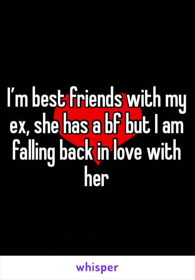 I’m best friends with my ex, she has a bf but I am falling back in love with her