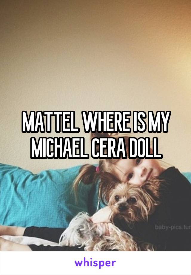 MATTEL WHERE IS MY MICHAEL CERA DOLL