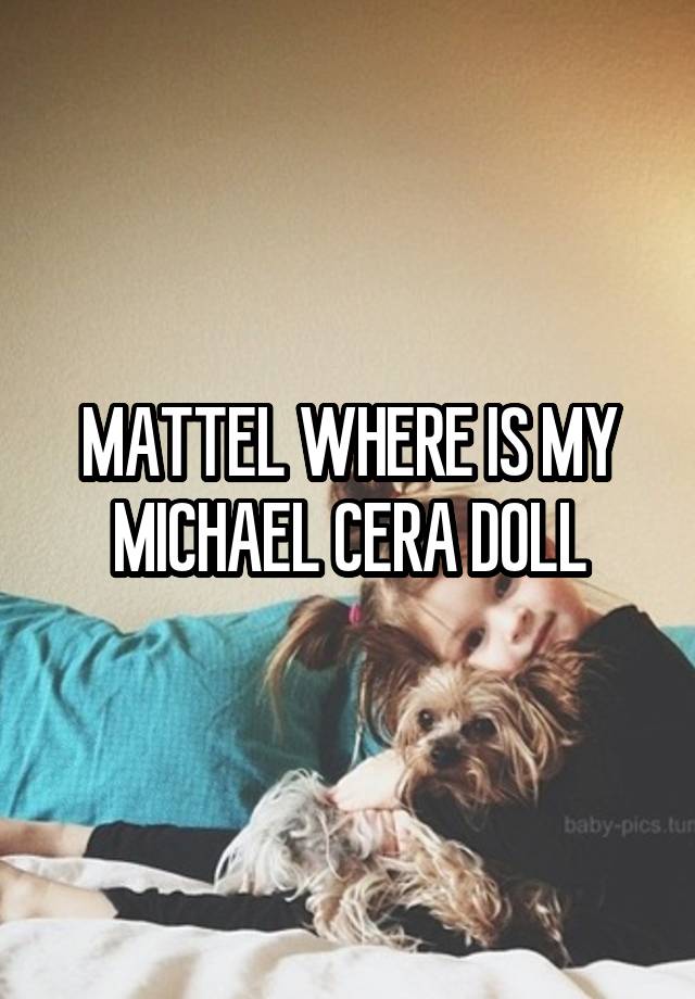 MATTEL WHERE IS MY MICHAEL CERA DOLL