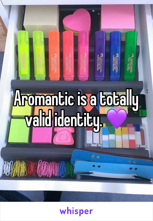 Aromantic is a totally valid identity. 💜