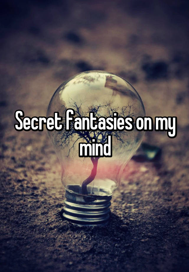 Secret fantasies on my mind