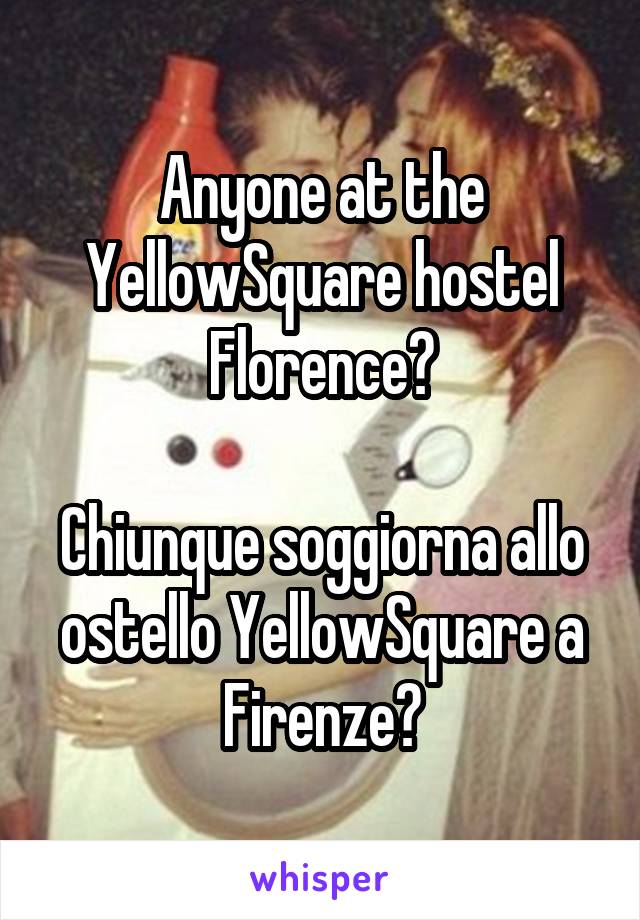 Anyone at the YellowSquare hostel Florence?

Chiunque soggiorna allo ostello YellowSquare a Firenze?