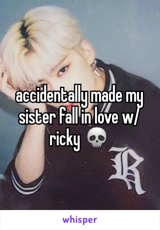 accidentally made my sister fall in love w/ ricky 💀