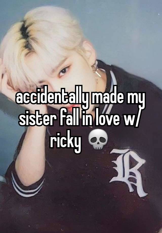 accidentally made my sister fall in love w/ ricky 💀