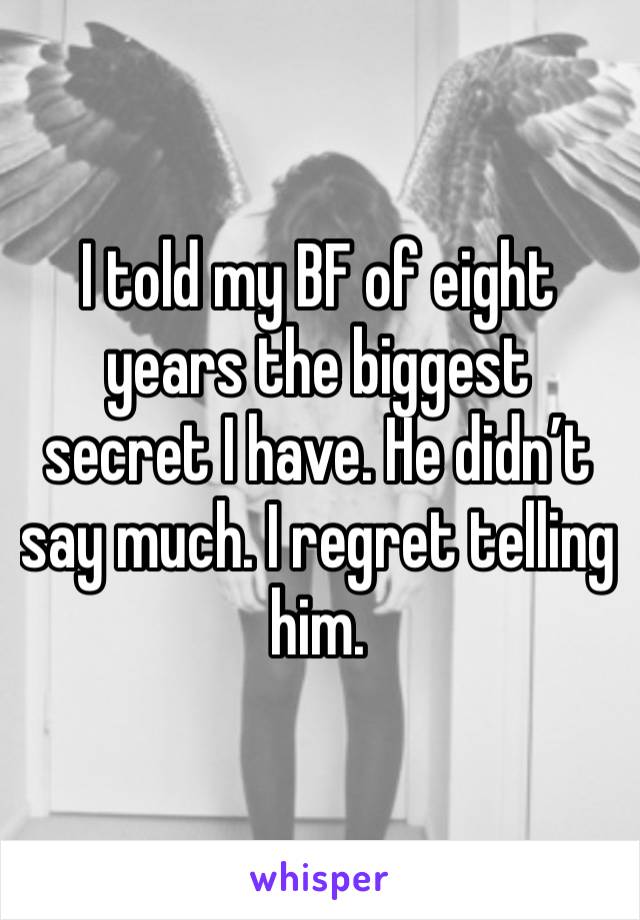 I told my BF of eight years the biggest secret I have. He didn’t say much. I regret telling him.