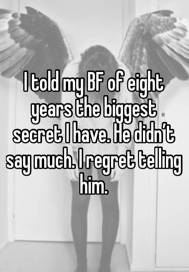 I told my BF of eight years the biggest secret I have. He didn’t say much. I regret telling him.