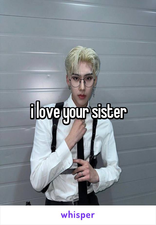 i love your sister