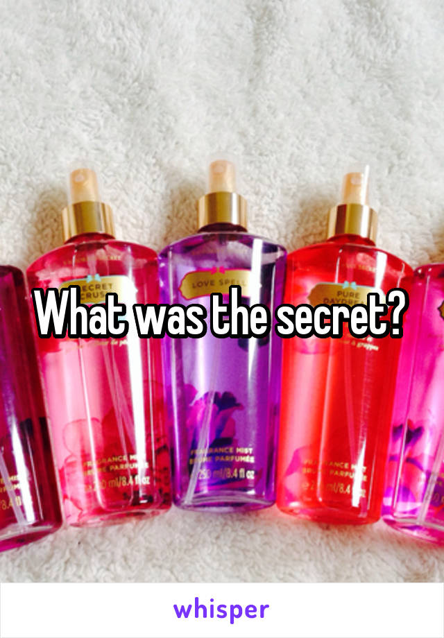 What was the secret? 