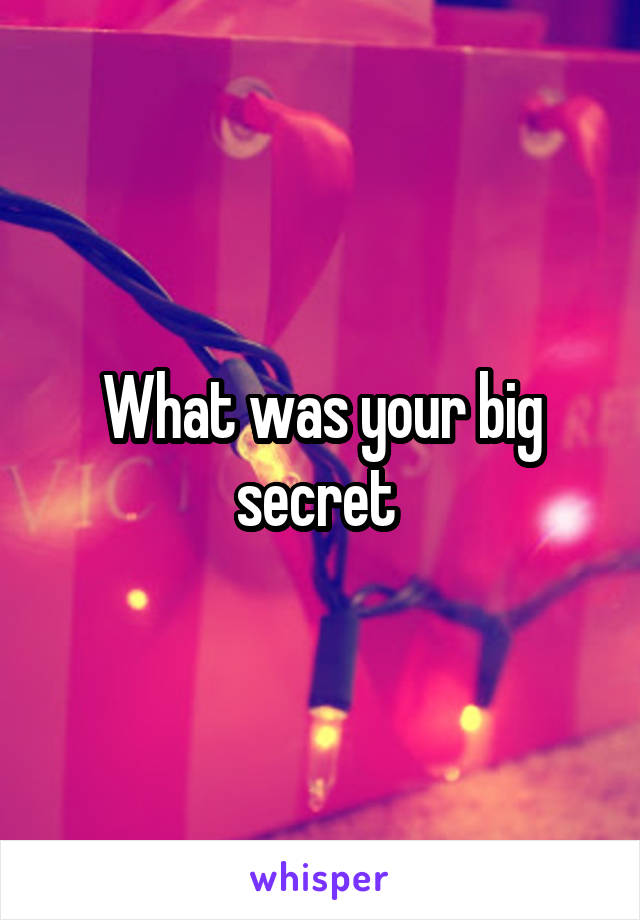 What was your big secret 