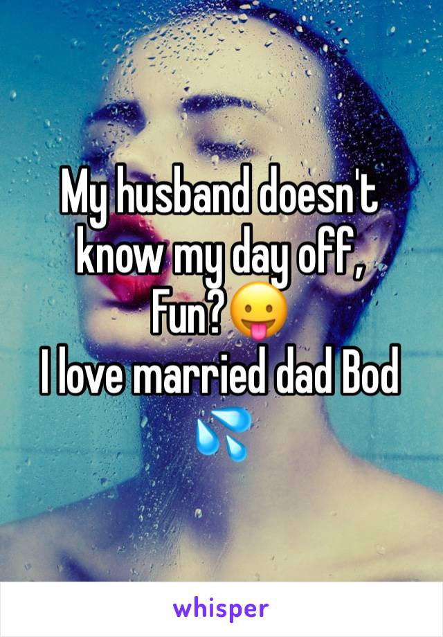 My husband doesn't know my day off,
Fun?😛
I love married dad Bod 💦