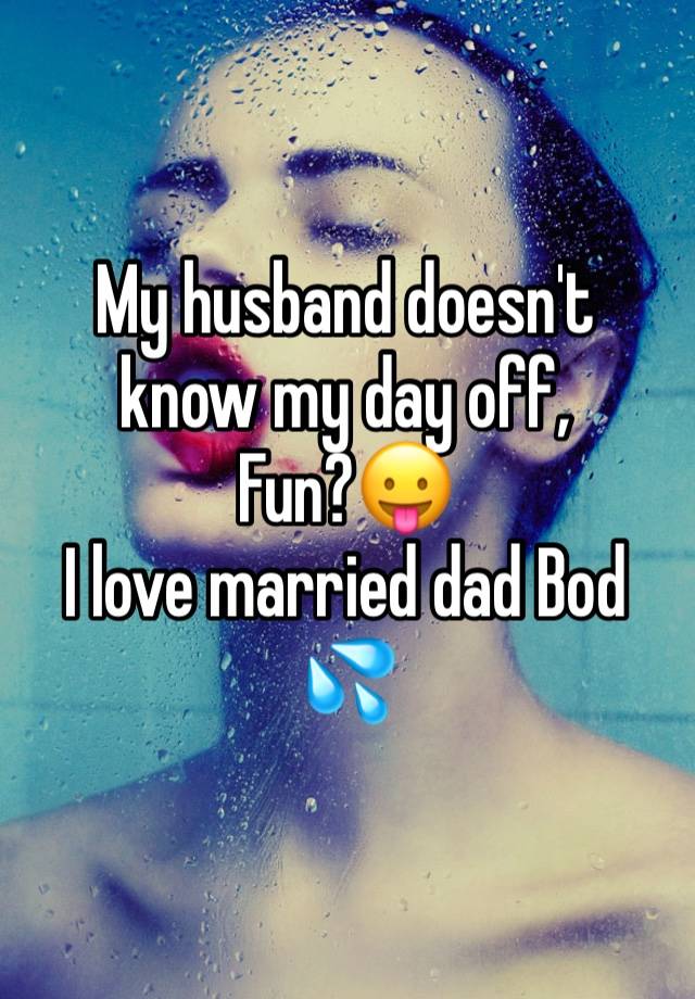 My husband doesn't know my day off,
Fun?😛
I love married dad Bod 💦