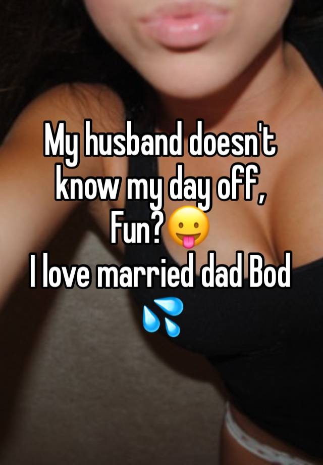 My husband doesn't know my day off,
Fun?😛
I love married dad Bod 💦