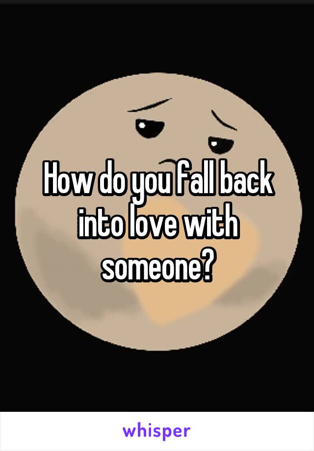 How do you fall back into love with someone?